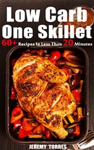 Baixar Low Carb One Skillet: 60+ Recipes In Less Than 20 Minutes For Busy You To Fat Loss And Upgrade Your Life (English Edition) pdf, epub, eBook
