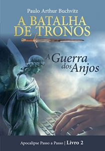 Baixar A BATALHA DE TRONOS: A Guerra dos Anjos (Apocalipse Passo a Passo Livro 2) pdf, epub, eBook