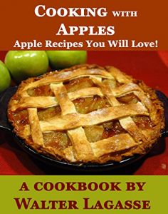 Baixar Cooking with Apples: Apple Recipes You Will Love! (Walter Lagasse Cookbook Series) (English Edition) pdf, epub, eBook
