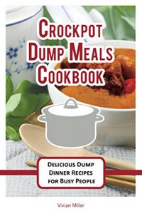 Baixar Crockpot Dump Meals Cookbook: Delicious Dump Dinner Recipes for Busy People (The Best Crockpot Recipes Book 3) (English Edition) pdf, epub, eBook