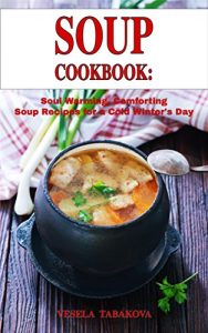 Baixar Soup Cookbook: Soul Warming, Comforting Soup Recipes for a Cold Winter’s Day (Free Gift): Healthy Recipes for Weight Loss (Souping and Soup Diet for Weight Loss Book 3) (English Edition) pdf, epub, eBook