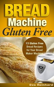 Baixar Bread Machine Gluten Free: 13 Gluten Free Bread Recipes for Your Bread Maker Machine (Celiac Disease, Gluten Intolerance, Baking) (English Edition) pdf, epub, eBook