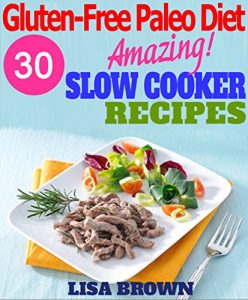 Baixar 30 The Most Amazing Gluten-Free Paleo Slow Cooker Recipes For Healthy Eating And Easy Weight Loss (Gluten-Free Paleo Diet, Paleo Slow Cooker, Paleo Cookbook, … Beginners Paleo Recipes) (English Edition) pdf, epub, eBook