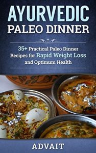 Baixar Ayurvedic Paleo Dinner: 35+ Practical Paleo Dinner Recipes for Rapid Weight Loss and Optimum Health (Ayurvedic Paleo Diet Book 4) (English Edition) pdf, epub, eBook