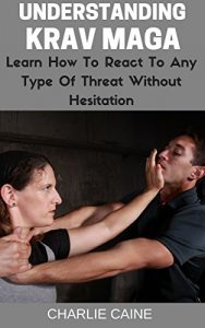 Baixar Understanding Krav Maga: Learn How To React To Any Type Of Threat Without Hesitation! (Krav Maga Series) (English Edition) pdf, epub, eBook