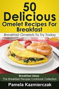 Baixar 50 Delicious Omelet Recipes For Breakfast – Breakfast Omelets To Try Today (Breakfast Ideas – The Breakfast Recipes Cookbook Collection 9) (English Edition) pdf, epub, eBook