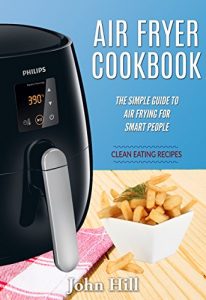 Baixar Air Fryer Cookbook: The Simple Guide To Air Frying For Smart People – Air Fryer Recipes – Clean Eating (English Edition) pdf, epub, eBook