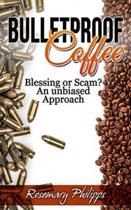Baixar Bulletproof Coffee: Blessing or Scam? An unbiased Approach (Weight Loss, Diet, Upgraded Coffee, Paleo Diet, MTC Oil, Butter Coffee, Upgraded Diet) (English Edition) pdf, epub, eBook