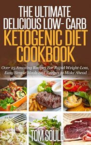 Baixar The Ultimate Delicious Low- Carb Ketogenic Diet Cookbook: Over 25 Amazing Recipes For Rapid Weight-Loss, Easy Simple Meals and Recipes to Make Ahead (English Edition) pdf, epub, eBook