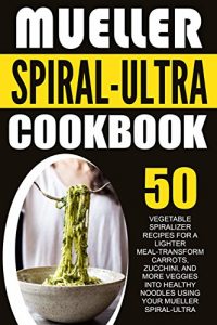 Baixar Mueller Spiral-Ultra Cookbook: 50 Vegetable Spiralizer Recipes For A Lighter Meal-Transform Carrots, Zucchini, And More Veggies Into Healthy Noodles Using Your Mueller Spiral-Ultra (English Edition) pdf, epub, eBook