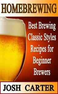 Baixar Homebrewing: Best Brewing Classic Styles Recipes for Beginner Brewers (English Edition) pdf, epub, eBook
