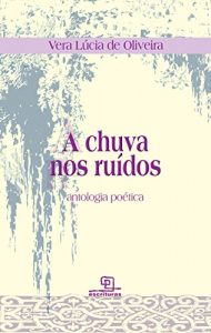 Baixar A chuva nos ruidos Antologia Poetica pdf, epub, eBook