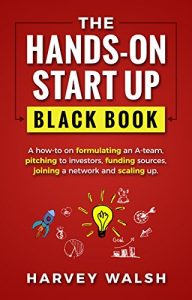 Baixar The Hands-On Start up Black Book: A how-to on formulating an A team, pitching to investors, funding sources, joining a network and scaling up. (English Edition) pdf, epub, eBook