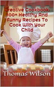 Baixar Creative Cookbook: 100+ Healthy And Funny Recipes To Cook With Your Child (English Edition) pdf, epub, eBook