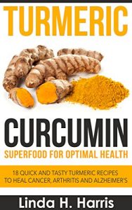 Baixar Turmeric Curcumin: Superfood for Optimal Health: 18 Quick and Tasty Turmeric Recipes to Heal Cancer, Arthritis and Alzheimer’s (English Edition) pdf, epub, eBook