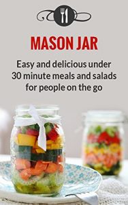 Baixar Mason Jar Meals: Easy And Delicious Under 30 Minute Meals And Salads For People On The Go (Delicious Mason Jar Recipes) (English Edition) pdf, epub, eBook