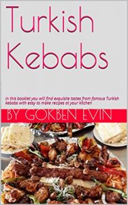 Baixar Turkish Kebabs: Exquisite tastes from famous Turkish kebabs with easy to make recipes at your kitchen (English Edition) pdf, epub, eBook