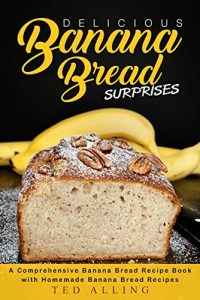 Baixar Delicious Banana Bread Surprises: A Comprehensive Banana Bread Recipe Book with Homemade Banana Bread Recipes (English Edition) pdf, epub, eBook