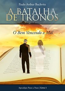 Baixar A Batalha de Tronos: O Bem Vencendo o Mal (Apocalipse Passo a Passo Livro 1) pdf, epub, eBook