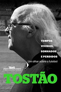 Baixar Tempos vividos, sonhados e perdidos: Um olhar sobre o futebol pdf, epub, eBook