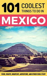 Baixar Mexico: Mexico Travel Guide: 101 Coolest Things to Do in Mexico (Mexico City, Yucatan, Los Cabos, Oaxaca, Cancun, Guanajuato, Guadalajara, Puebla) (English Edition) pdf, epub, eBook