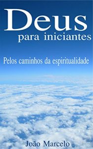 Baixar Deus para iniciantes: Pelos caminhos da espiritualidade pdf, epub, eBook