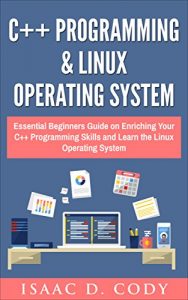 Baixar C++ and Linux Operating System 2 Bundle Manuscript  Essential Beginners Guide on Enriching Your C++ Programming Skills and Learn the Linux Operating System (English Edition) pdf, epub, eBook