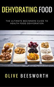 Baixar Dehydrating Food: The Ultimate Beginners Guide to Health Food Dehydration (English Edition) pdf, epub, eBook