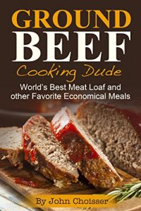 Baixar Ground Beef Cooking Dude Cookbook; World’s Best Meatloaf Recipe and Other Favorite Economical Meals (English Edition) pdf, epub, eBook