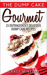 Baixar Quick and Easy: Dump Cake Gourmet: 25 Outrageously Delicious Dump Cake Recipes (Baking, Healthy, Delicious, and Fun Low-Calorie Cakes and Dessert Recipes Cookbook Book 1) (English Edition) pdf, epub, eBook