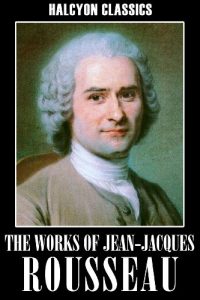 Baixar The Works of Jean-Jacques Rousseau: The Social Contract, Confessions, Emile, and Other Essays (Halcyon Classics) (English Edition) pdf, epub, eBook