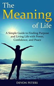 Baixar The Meaning of Life: A Simple Guide to Finding Purpose and Living Life with Power, Confidence, and Peace (Life, Happiness, Purpose, Peace, Power) (English Edition) pdf, epub, eBook