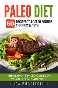 Baixar Paleo Diet: 50 Recipes To Lose 10 Pounds The First Month – The Ultimate Paleo Meal Plan For Weight Loss Guaranteed (English Edition) pdf, epub, eBook