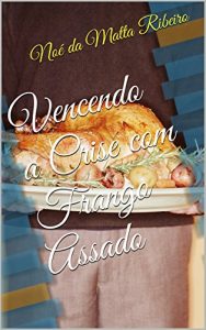 Baixar VENCENDO A CRISE COM FRANGO ASSADO pdf, epub, eBook