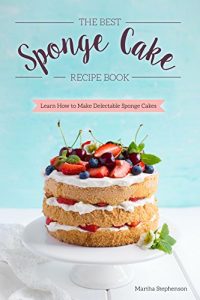Baixar The Best Sponge Cake Recipe Book: Learn How to Make Delectable Sponge Cakes (English Edition) pdf, epub, eBook