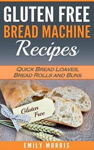 Baixar Gluten Free Bread Machine Recipes: Quick Bread Loaves, Bread Rolls and Buns (English Edition) pdf, epub, eBook