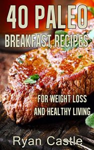 Baixar 40 Paleo Breakfast Recipes For Weight Loss and Healthy Living (English Edition) pdf, epub, eBook