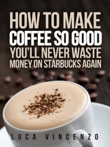 Baixar How to Make Coffee So Good You’ll Never Waste Money on Starbucks Again (The Coffee Maestro Series Book 1) (English Edition) pdf, epub, eBook