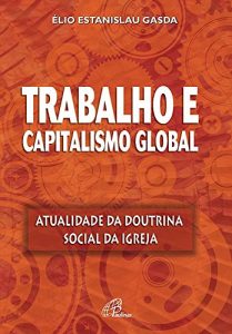 Baixar Trabalho e capitalismo global: Atualidade da Doutrina Social da Igreja pdf, epub, eBook