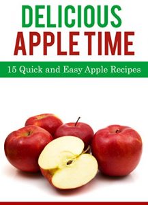 Baixar Delicious Apple Time: 15 Quick and Easy Apple Recipes (Delicious Food Time Book 2) (English Edition) pdf, epub, eBook