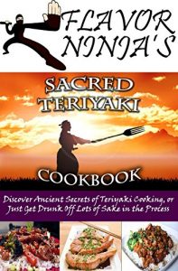 Baixar Flavor Ninja’s Sacred Teriyaki Cookbook: Discover Ancient Secrets of Teriyaki Cooking, or Just Get Drunk Off Lots of Sake in the Process (The Flavor Ninja Book 2) (English Edition) pdf, epub, eBook