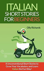 Baixar Italian Short Stories For Beginners: 8 Unconventional Short Stories to Grow Your Vocabulary and Learn Italian the Fun Way! (Italian Edition) pdf, epub, eBook