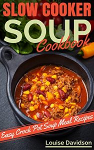 Baixar Slow Cooker Soup Cookbook: Easy Crock Pot  Soup and Stew Meal Recipes (English Edition) pdf, epub, eBook