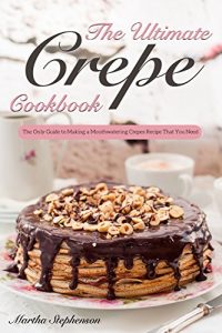 Baixar The Ultimate Crepes Cookbook: The Only Guide to Making a Mouthwatering Crepes Recipe That You Need (English Edition) pdf, epub, eBook