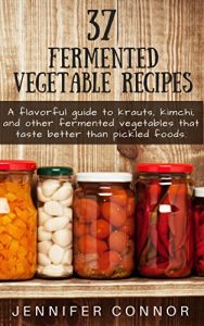 Baixar 37 Fermented Vegetable Recipes: A flavorful guide to krauts, kimchi, and other fermented vegetables that taste better than pickled foods. (English Edition) pdf, epub, eBook