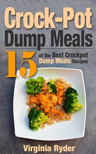Baixar Crock-Pot Dump Meals: 15 of the Best Crock-Pot Dump Meals Recipes (Slowcooker, Overnight Cooking, Freezer Meals) (English Edition) pdf, epub, eBook