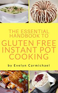 Baixar The Essential Handbook to Gluten Free Instant Pot Cooking: TIPS AND RECIPES TO MAKE HEALTHY, DELICIOUS GLUTEN FREE FOOD IN YOUR PRESSURE COOKER (English Edition) pdf, epub, eBook