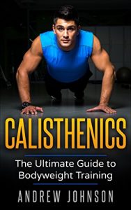 Baixar Calisthenics: The Ultimate Guide to Bodyweight Training (English Edition) pdf, epub, eBook