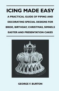Baixar Icing Made Easy – A Practical Guide of Piping and Decorating Special Designs for Bride, Birthday, Christmas, Simnels Easter and Presentation Cakes pdf, epub, eBook