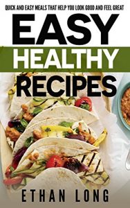Baixar Easy Healthy Recipes: Quick And Easy Meals That Help You Look Good And Feel Great (English Edition) pdf, epub, eBook